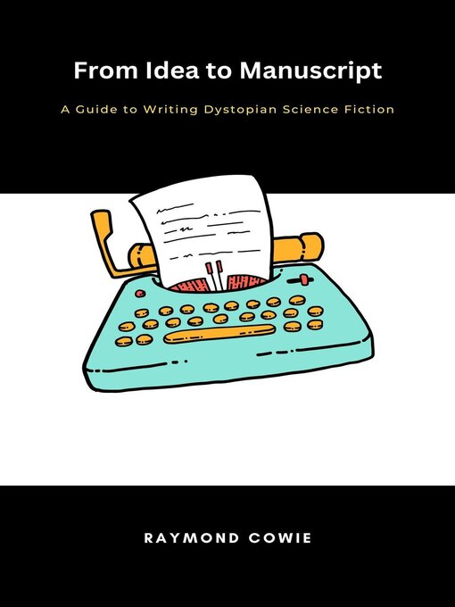 Title details for From Idea to Manuscript- a Guide to Writing Dystopian Science Fiction by Raymond Cowie - Available